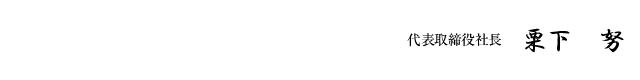 代表取締役社長 栗下 努
